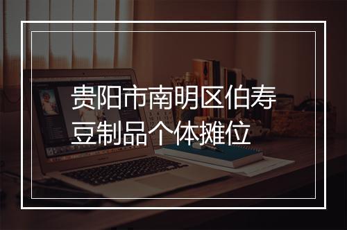贵阳市南明区伯寿豆制品个体摊位