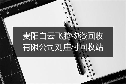 贵阳白云飞腾物资回收有限公司刘庄村回收站