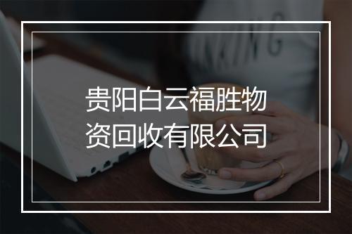 贵阳白云福胜物资回收有限公司