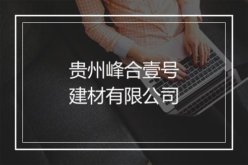 贵州峰合壹号建材有限公司