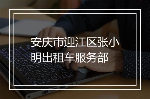 安庆市迎江区张小明出租车服务部
