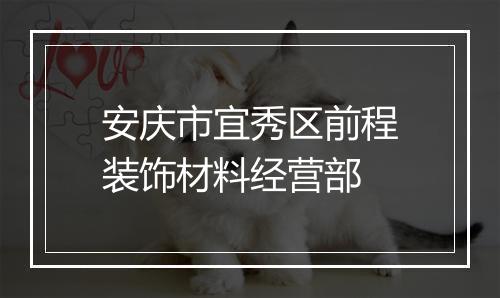 安庆市宜秀区前程装饰材料经营部
