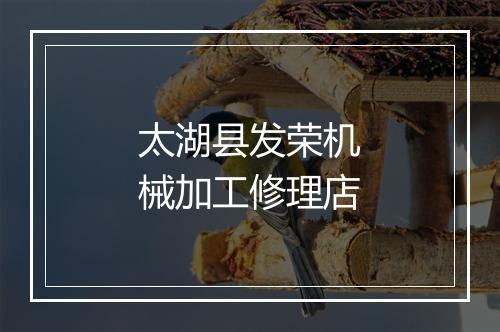 太湖县发荣机械加工修理店