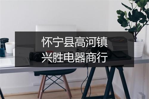 怀宁县高河镇兴胜电器商行