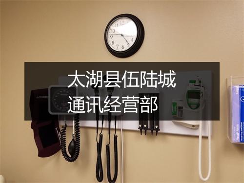 太湖县伍陆城通讯经营部