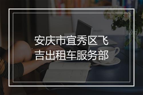 安庆市宜秀区飞吉出租车服务部