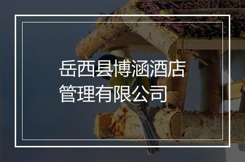 岳西县博涵酒店管理有限公司
