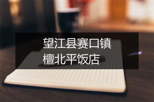 望江县赛口镇檀北平饭店