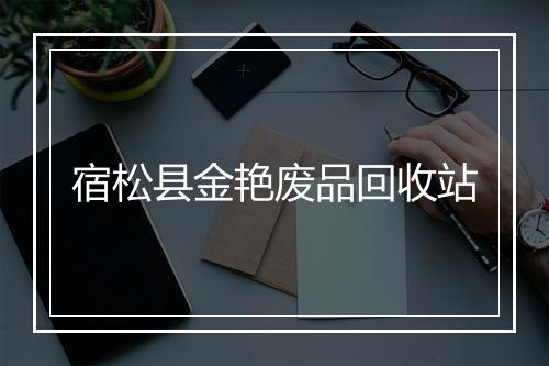 宿松县金艳废品回收站