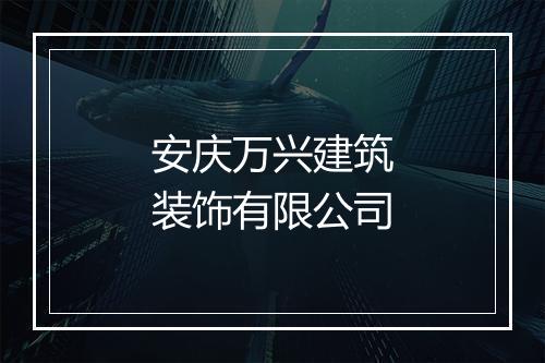 安庆万兴建筑装饰有限公司
