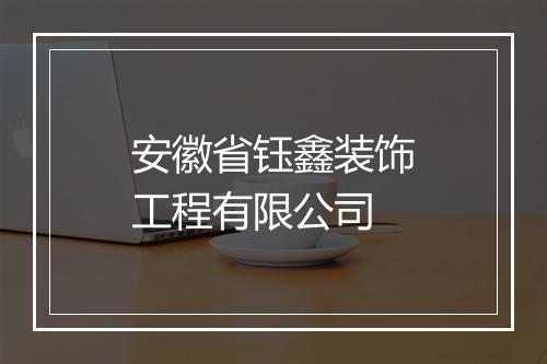 安徽省钰鑫装饰工程有限公司