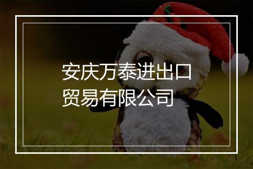 安庆万泰进出口贸易有限公司