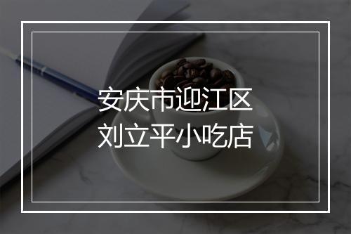 安庆市迎江区刘立平小吃店