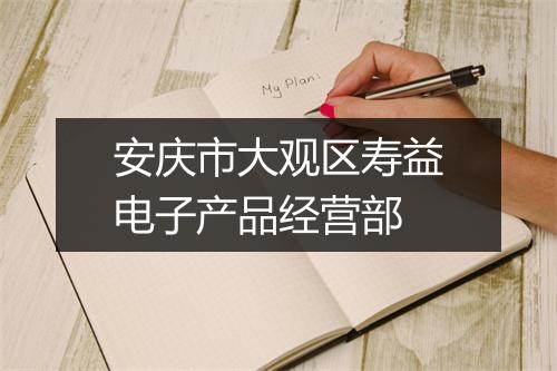 安庆市大观区寿益电子产品经营部