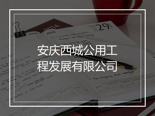 安庆西城公用工程发展有限公司