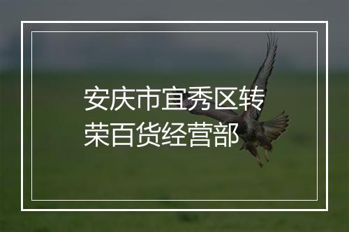 安庆市宜秀区转荣百货经营部