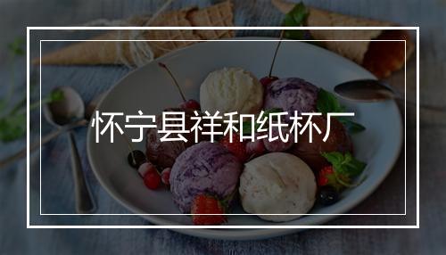 怀宁县祥和纸杯厂