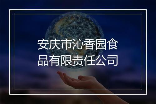 安庆市沁香园食品有限责任公司