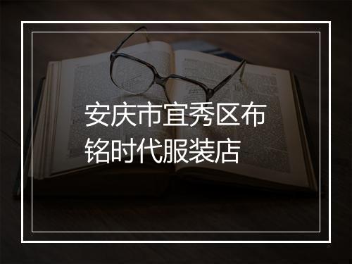 安庆市宜秀区布铭时代服装店