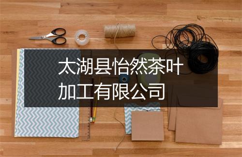 太湖县怡然茶叶加工有限公司