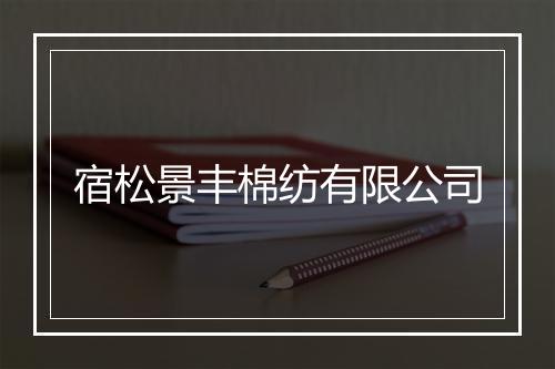宿松景丰棉纺有限公司