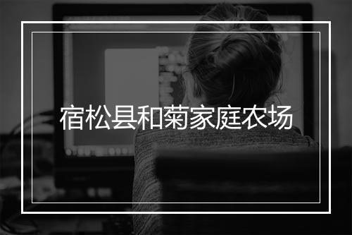 宿松县和菊家庭农场