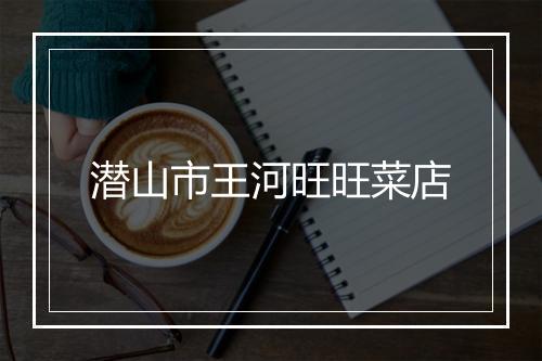 潜山市王河旺旺菜店
