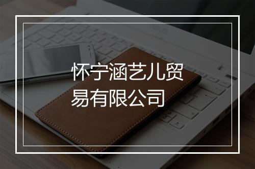 怀宁涵艺儿贸易有限公司