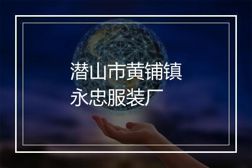 潜山市黄铺镇永忠服装厂