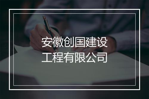 安徽创国建设工程有限公司