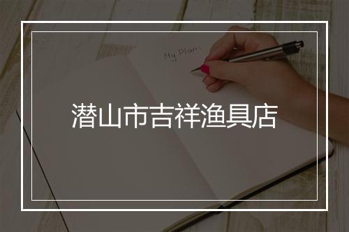 潜山市吉祥渔具店