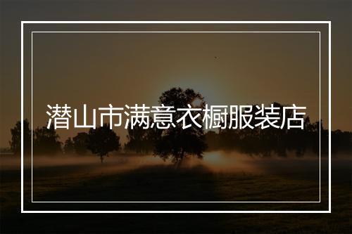 潜山市满意衣橱服装店