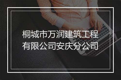 桐城市万润建筑工程有限公司安庆分公司