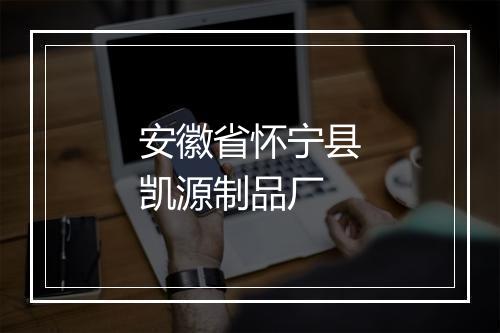 安徽省怀宁县凯源制品厂