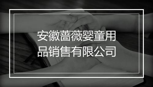 安徽蔷薇婴童用品销售有限公司