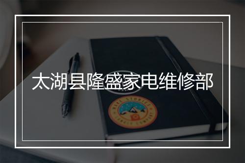 太湖县隆盛家电维修部