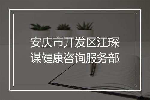 安庆市开发区汪琛谋健康咨询服务部