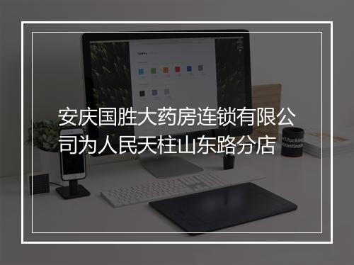 安庆国胜大药房连锁有限公司为人民天柱山东路分店