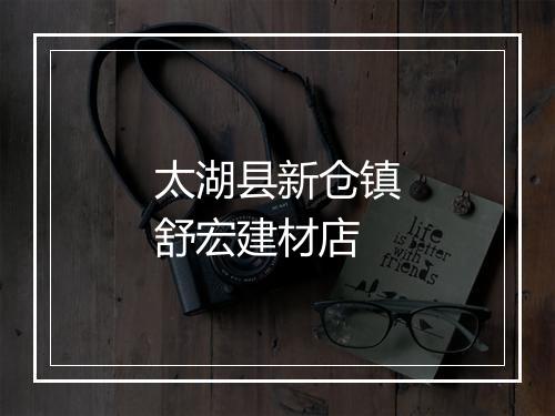 太湖县新仓镇舒宏建材店