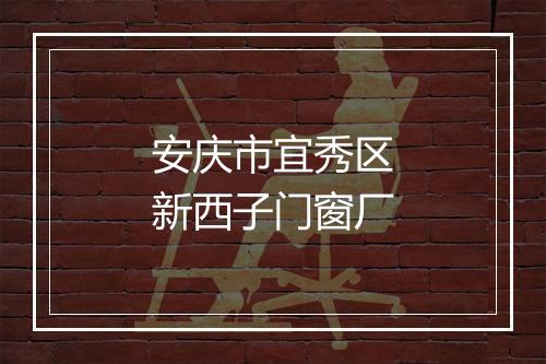 安庆市宜秀区新西子门窗厂