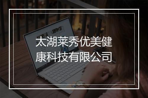 太湖莱秀优美健康科技有限公司