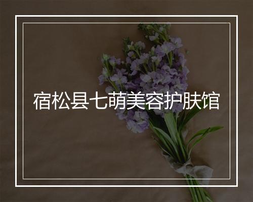 宿松县七萌美容护肤馆