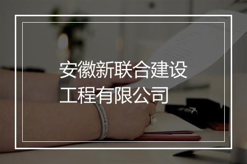 安徽新联合建设工程有限公司