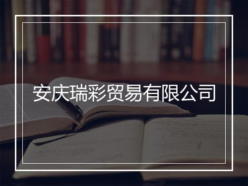 安庆瑞彩贸易有限公司