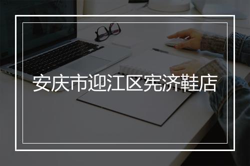 安庆市迎江区宪济鞋店