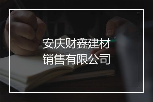 安庆财鑫建材销售有限公司