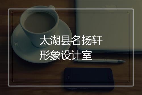 太湖县名扬轩形象设计室