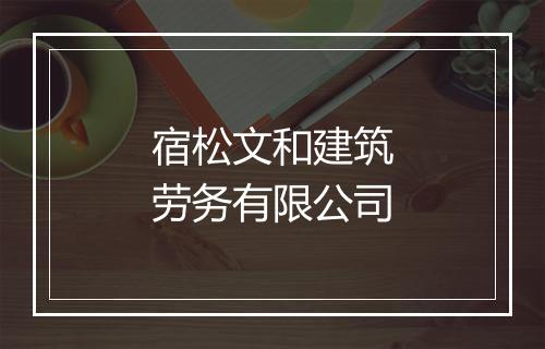 宿松文和建筑劳务有限公司