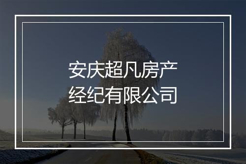 安庆超凡房产经纪有限公司
