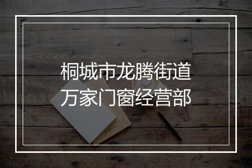 桐城市龙腾街道万家门窗经营部